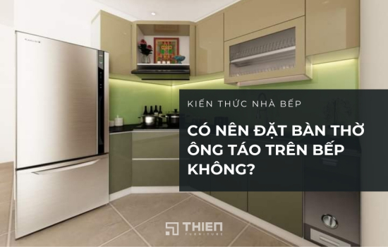 Có Nên Đặt Bàn Thờ Ông Táo Trên Bếp Không? Hướng Đặt Phù Hợp