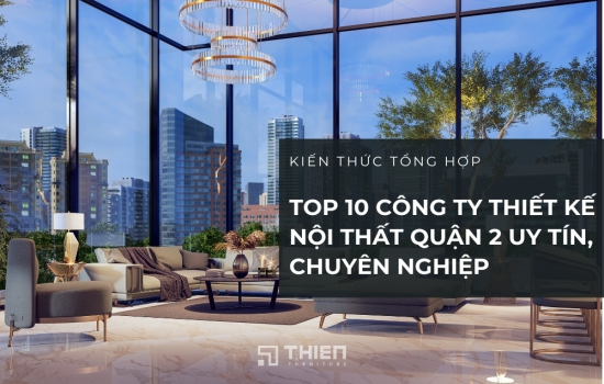 Top 10 Công Ty Thiết Kế Nội Thất Quận 2 Uy Tín, Chuyên Nghiệp