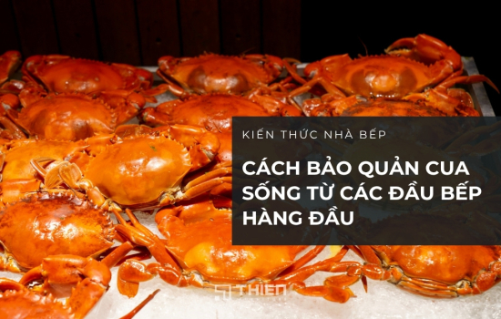 Cách Bảo Quản Cua Sống Từ Các Đầu Bếp Hàng Đầu