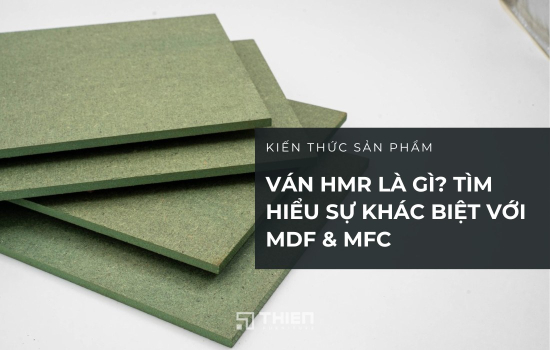 Ván HMR Là Gì? Tìm Hiểu Sự Khác Biệt Với MDF & MFC