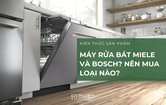 So Sánh Máy Rửa Bát Miele Và Bosch? Nên Mua Loại Nào?