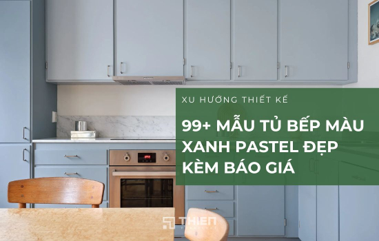 99+ Mẫu Tủ Bếp Màu Xanh Pastel Đẹp Không Lo Lỗi Mốt Kèm Báo Giá
