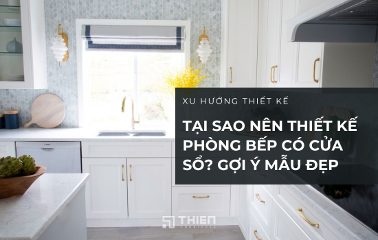Tại Sao Nên Thiết Kế Phòng Bếp Có Cửa Sổ? Gợi Ý Mẫu Bếp Chuẩn Đẹp