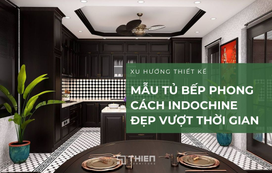 50+ Mẫu Tủ Bếp Phong Cách Indochine Đẹp Vượt Thời Gian