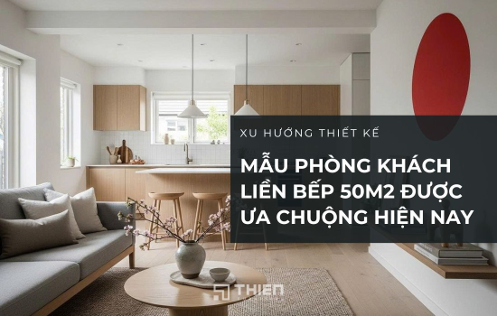 30+ Mẫu Phòng Khách Liền Bếp 50m2 Được Ưa Chuộng Nhất Hiện Nay