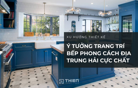 99+ Ý Tưởng Trang Trí Bếp Phong Cách Địa Trung Hải Cực Chất