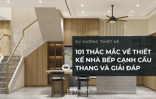 101 Thắc Mắc Về Thiết Kế Nhà Bếp Cạnh Cầu Thang Và Lời Giải Đáp