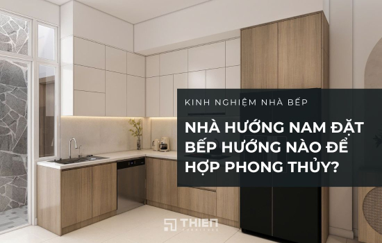 Nhà Hướng Nam Đặt Bếp Hướng Nào Để Hợp Phong Thủy, Đón Tài Lộc?