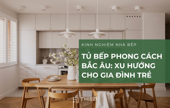 Bếp Phong Cách Bắc Âu: Lựa Chọn Lý Tưởng Cho Gia Đình Trẻ