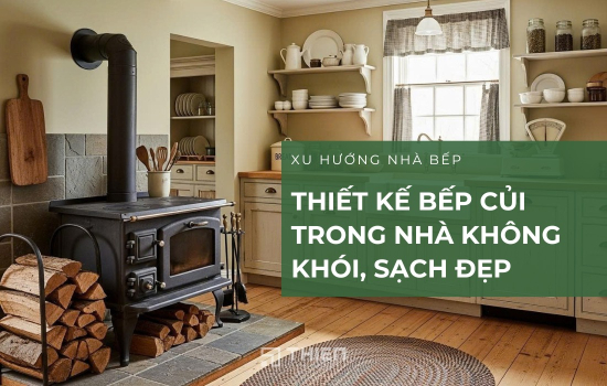 Thiết Kế Bếp Củi Trong Nhà Không Khói, Sạch Đẹp Gây Sốt 2025