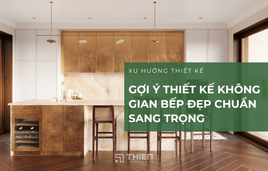 Gợi Ý Thiết Kế Không Gian Bếp Đẹp Chuẩn Sang Trọng
