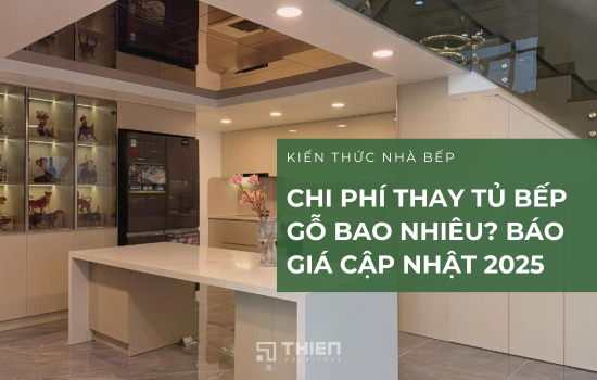 Chi Phí Thay Tủ Bếp Gỗ Bao Nhiêu? Báo Giá Cập Nhật 2025