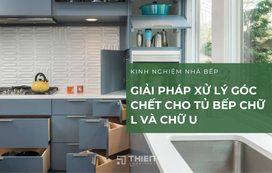 Cách Xử Lý Góc Chết Tủ Bếp Chữ L & Chữ U