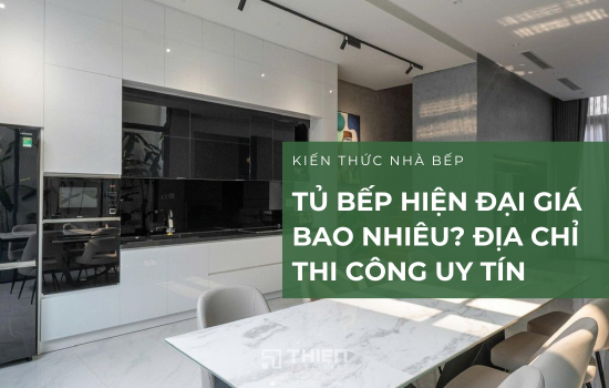 Tủ Bếp Hiện Đại Giá Bao Nhiêu? Địa Chỉ Thi Công Uy Tín