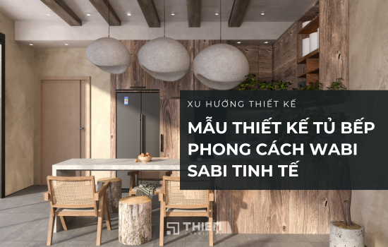 Thiết Kế Tủ Bếp Phong Cách Wabi Sabi Đơn Giản Mà Tinh Tế