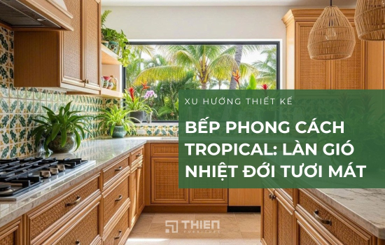 Bếp Phong Cách Tropical – Làn Gió Nhiệt Đới Cho Gian Bếp Hiện Đại