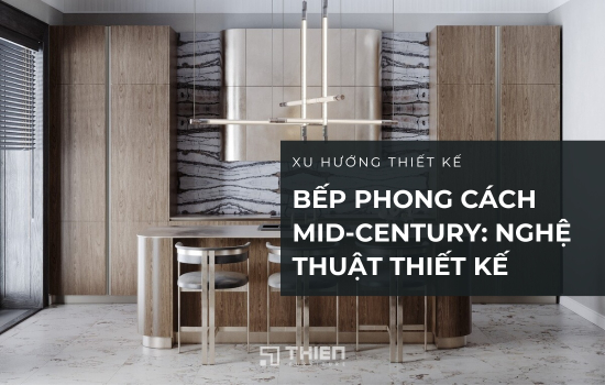Bếp Phong Cách Mid-Century: Sự Giao Thoa Giữa Quá Khứ Và Hiện Đại