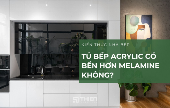 Tủ Bếp Acrylic Chống Xước Có Bền Hơn Melamine Không?