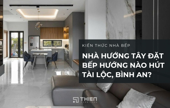 Nhà Hướng Tây Đặt Bếp Hướng Nào Mang Bình An, Thịnh Vượng