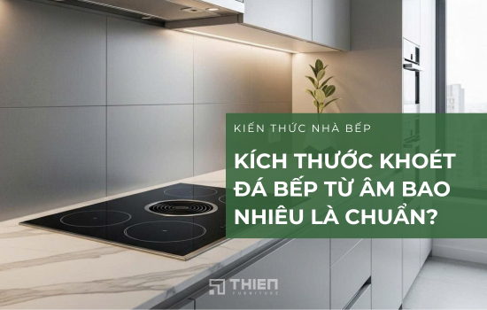 Kích Thước Khoét Đá Bếp Từ Âm Bao Nhiêu Là Chuẩn?