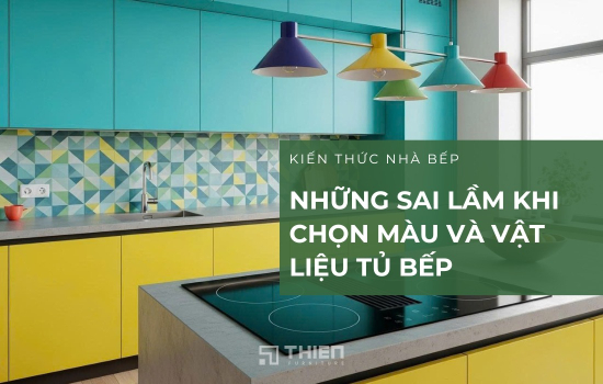 Những Sai Lầm Khi Chọn Màu Và Vật Liệu Tủ Bếp