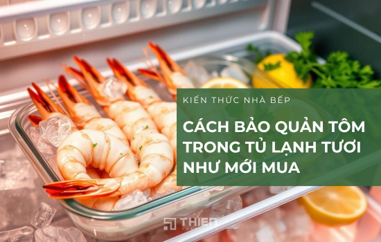 Cách Bảo Quản Tôm Trong Tủ Lạnh Không Đen Đầu Tươi Như Mới Mua