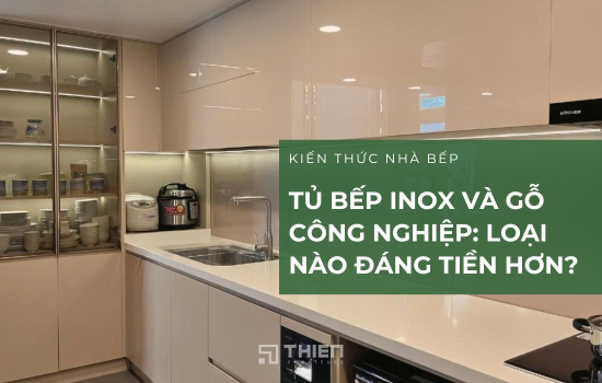 So Sánh Tủ Bếp Inox Và Gỗ Công Nghiệp: Loại Nào Đáng Tiền Hơn?
