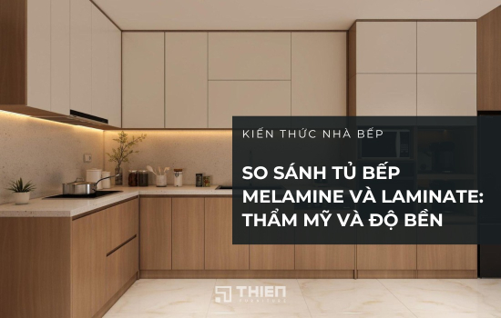 So Sánh Tủ Bếp Melamine Và Laminate: Thẩm Mỹ Và Độ Bền