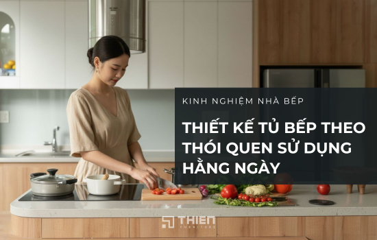 Thiết Kế Tủ Bếp Theo Thói Quen Sử Dụng Hằng Ngày