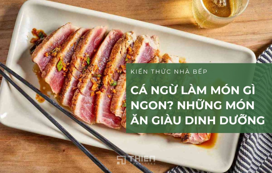 Cá Ngừ Làm Món Gì Ngon? Top Món Thanh Mát, Giàu Dinh Dưỡng