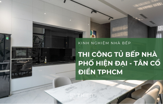 Thi Công Tủ Bếp Nhà Phố Hiện Đại - Tân Cổ Điển TPHCM