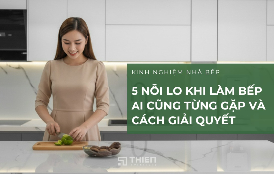 5 Nỗi Lo Khi Làm Bếp Ai Cũng Từng Gặp Và Cách Giải Quyết