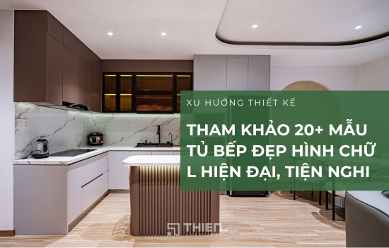20+ Mẫu Tủ Bếp Đẹp Hình Chữ L Hiện Đại, Tiện Nghi Cho Mọi Không Gian