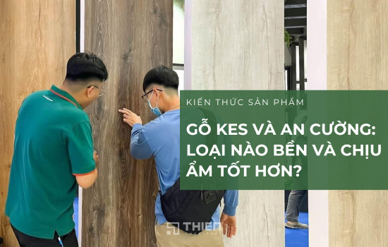 Gỗ KES Và An Cường: Loại Nào Chịu Ẩm Tốt Hơn?
