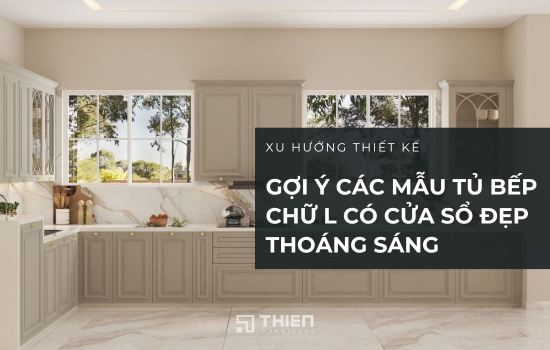 Gợi Ý Các Mẫu Tủ Bếp Chữ L Có Cửa Sổ Đẹp Thoáng Sáng