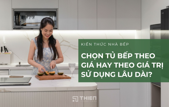 Chọn Tủ Bếp Theo Giá Hay Theo Giá Trị Sử Dụng Lâu Dài?