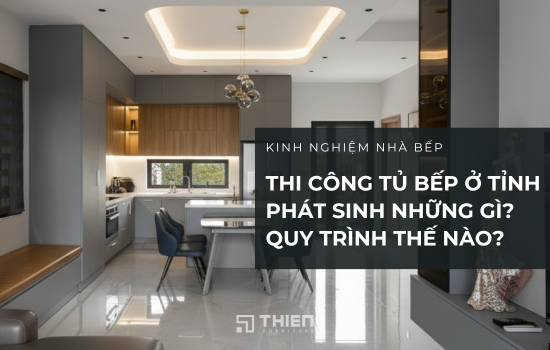 Thi Công Tủ Bếp Ở Tỉnh Phát Sinh Những Gì? Quy Trình Thế Nào?
