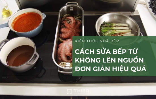 Cách Sửa Bếp Từ Không Lên Nguồn Đơn Giản Mà Hiệu Quả