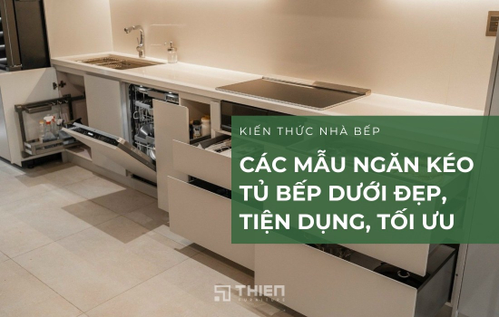 Các Mẫu Ngăn Kéo Tủ Bếp Dưới Đẹp, Tiện Dụng, Tối Ưu Lưu Trữ
