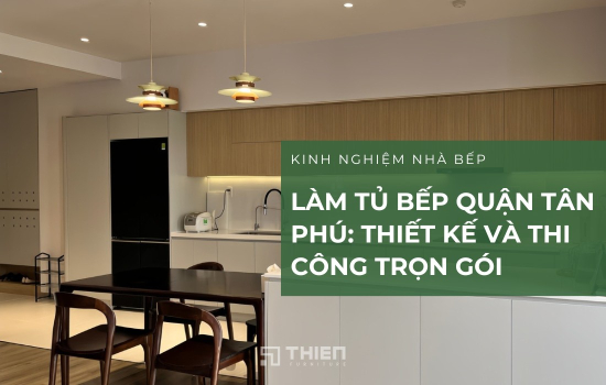 Làm Tủ Bếp Quận Tân Phú: Thiết Kế Và Thi Công Trọn Gói