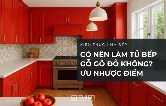 Có Nên Làm Tủ Bếp Gỗ Gõ Đỏ Không? Ưu Nhược Điểm Cần Biết