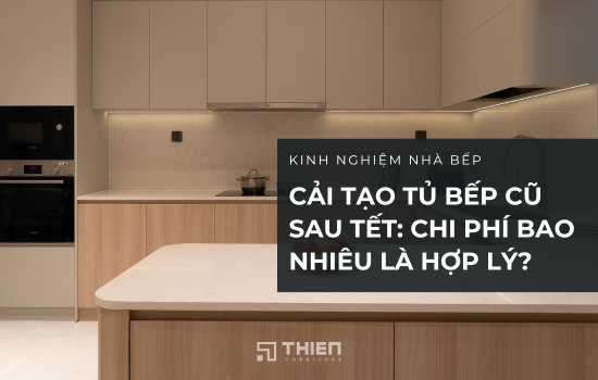 Cải Tạo Tủ Bếp Cũ Sau Tết: Chi Phí Bao Nhiêu Là Hợp Lý?