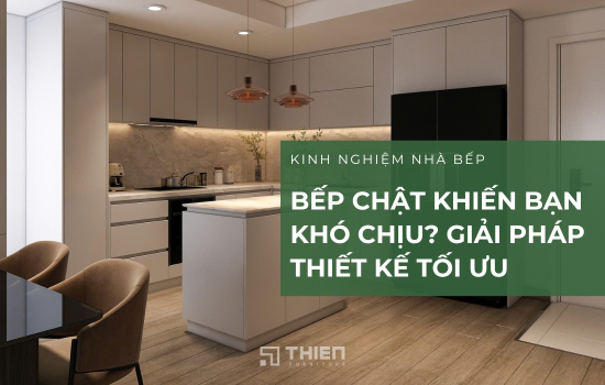 Bếp Chật Khiến Bạn Khó Chịu? Giải Pháp Thiết Kế Tối Ưu