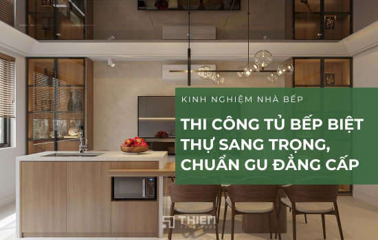 Thi Công Tủ Bếp Biệt Thự Sang Trọng, Chuẩn Gu Sống Đẳng Cấp