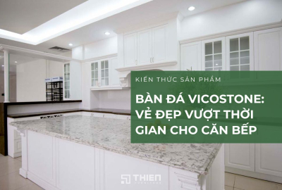 Bàn Đá Vicostone: Vẻ đẹp vượt thời gian, nâng tầm không gian sống
