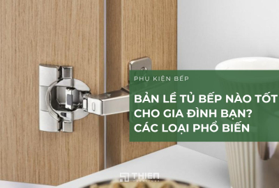 [Giải Đáp] Bản Lề Tủ Bếp Loại Nào Tốt Cho Gia Đình Bạn?