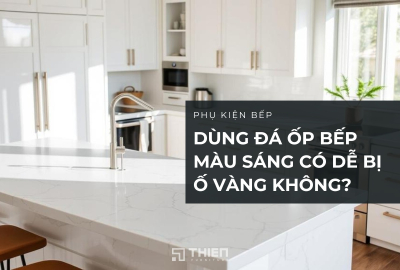 Đá Ốp Bếp Màu Sáng Có Dễ Bị Ố Vàng Không?